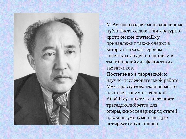 М.Ауэзов создает многочисленные публицистические и литературно- критические статьи.Ему принадлежит также очерки,в которых пок