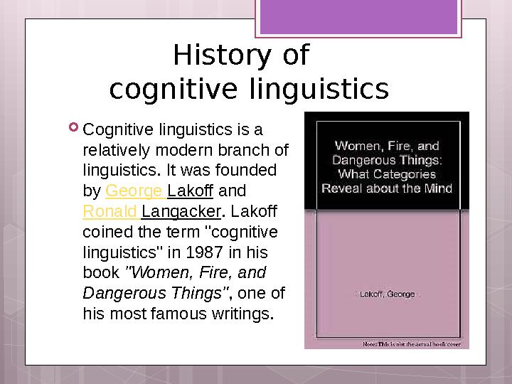 History of cognitive linguistics  Cognitive linguistics is a relatively modern branch of linguistics. It w