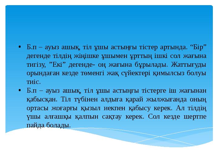 • Б.п – ауыз ашық, тіл ұшы астыңғы тістер артында. “Бір” дегенде тілдің жіңішке ұшымен ұрттың ішкі сол жағына