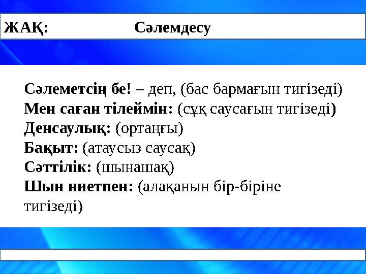 ЖАҚ: Сәлемдесу Сәлеметсің бе! – деп, (бас бармағын тигізеді) Мен саған тілеймін: (сұқ саусағын