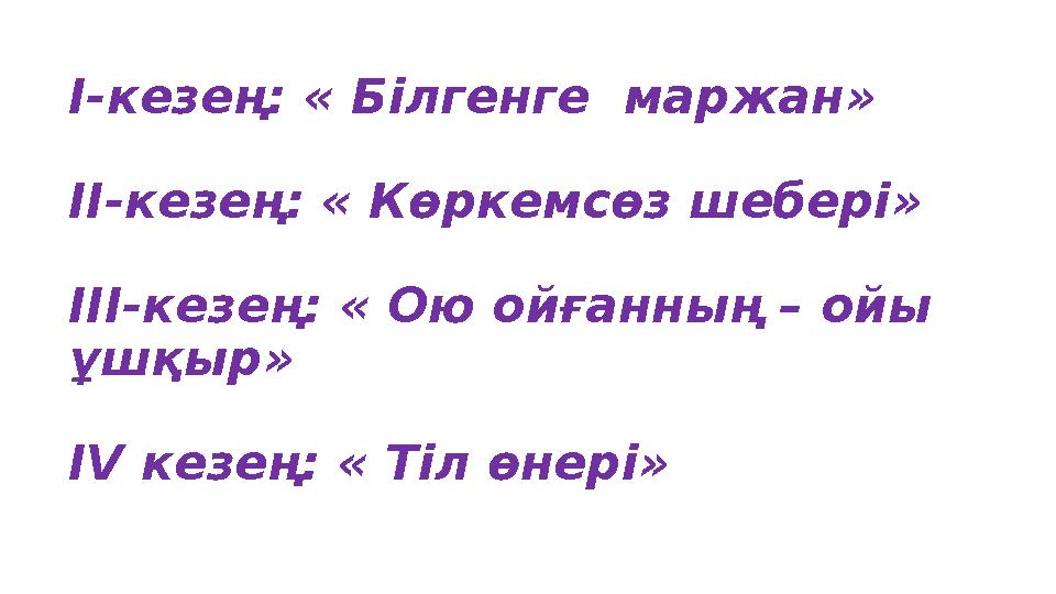 І-кезең: « Білгенге маржан» ІІ-кезең: « Көркемсөз шебері» ІІІ-кезең: « Ою ойғанның – ойы ұшқыр» І V кезең: « Тіл өнері»