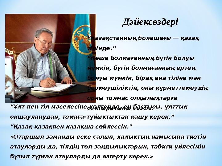 Дәйексөздері “ Қазақстанның болашағы — қазақ тілінде.” “ Кеше болмағанның бүгін болуы мүмкін, бүгін болмағанның ертең болуы м