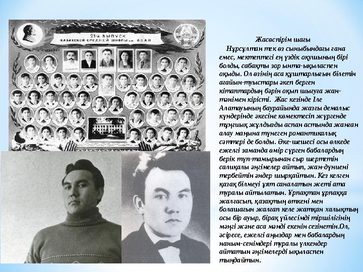 Жасөспірім шағы Нұрсұлтан тек өз сыныбындағы ғана емес, мектептегі ең үздік оқушының бірі болды, сабақты зор ынта-ықылас