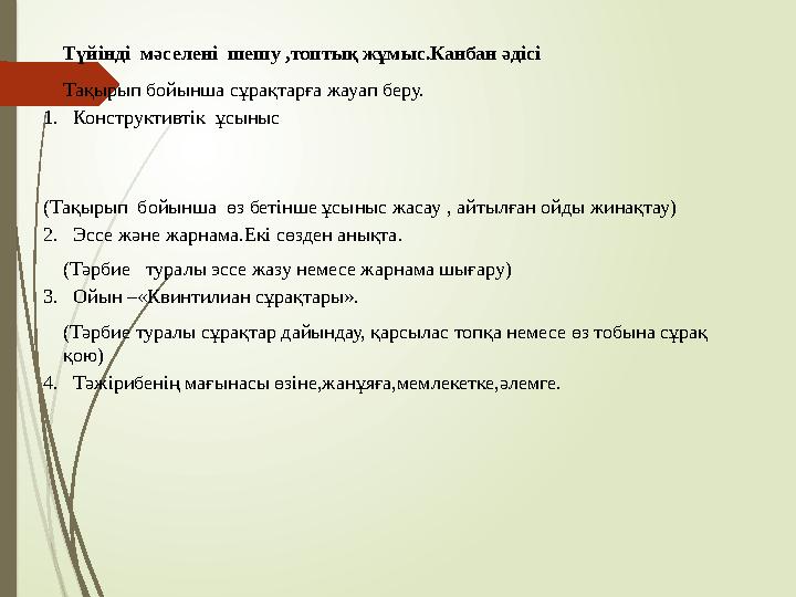 Түйінді мәселені шешу ,топтық жұмыс.Канбан әдісі Тақырып бойынша сұрақтарға жауап беру. 1. Конструктивтік ұсыныс (Тақыры