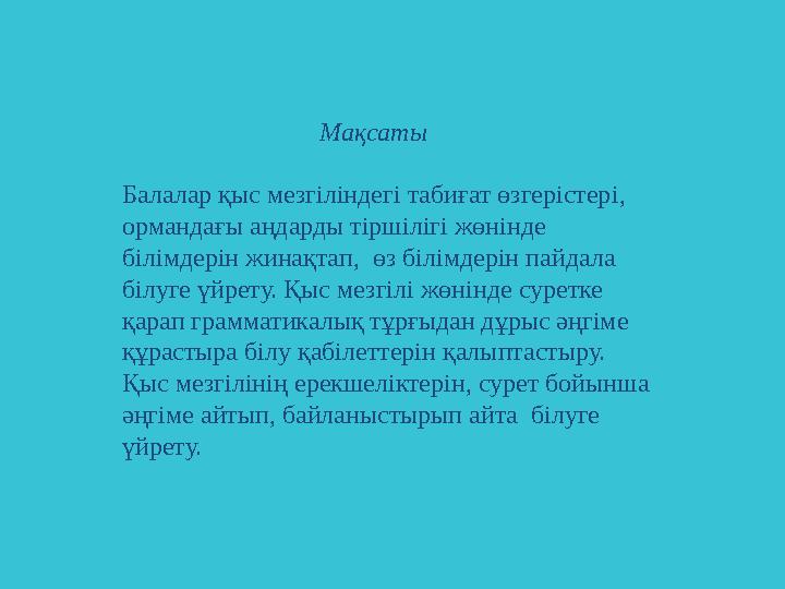 Ма қ саты Балалар қыс мезгіліндегі табиғат өзгерістері , ормандағы аңдарды тіршілігі жө