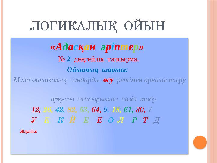 ЛОГИКАЛЫҚ ОЙЫН «А д а с қ а н ә р і п т е р » № 2 деңгейлік тапсырма. Ойынның шарты: Математикалық сандарды