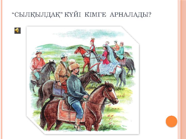 “ СЫЛҚЫЛДАҚ” КҮЙІ КІМГЕ АРНАЛАДЫ?