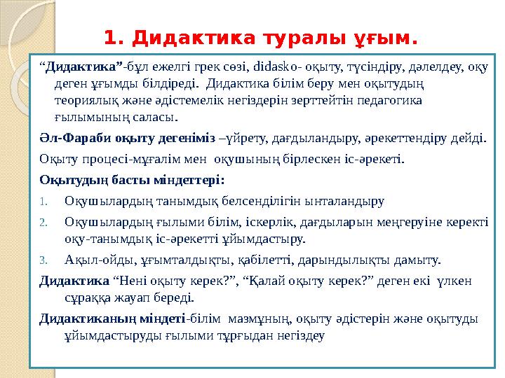 1. Дидактика туралы ұғым. “ Дидактика” -бұл ежелгі грек сөзі, didasko- оқыту, түсіндіру, дәлелдеу, оқу деген ұғымды білдіреді