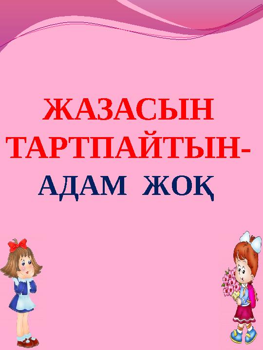 ЖАЗАСЫН ТАРТПАЙТЫН- АДАМ ЖОҚ