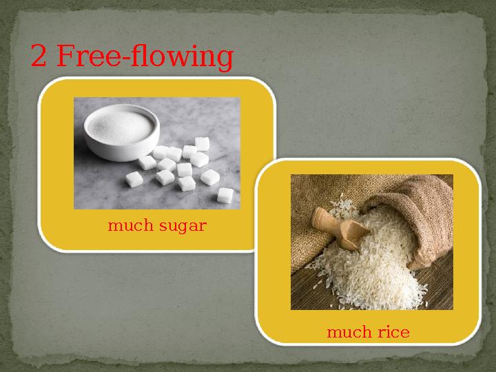 2 Free-flowing much sugar much rice