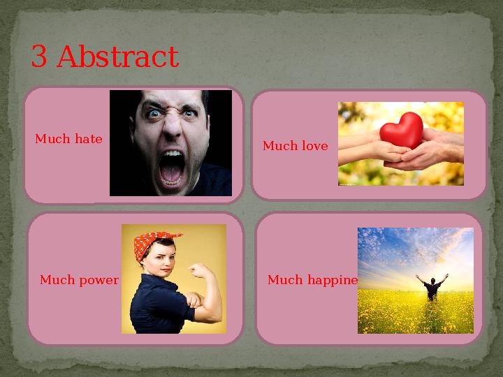 3 Abstract Much loveMuch hate Much happinesMuch power