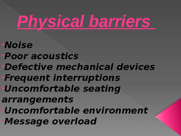 Physical barriers • Noise • Poor acoustics • Defective mechanical devices • Frequent interruptions • Uncomfortable seating ar
