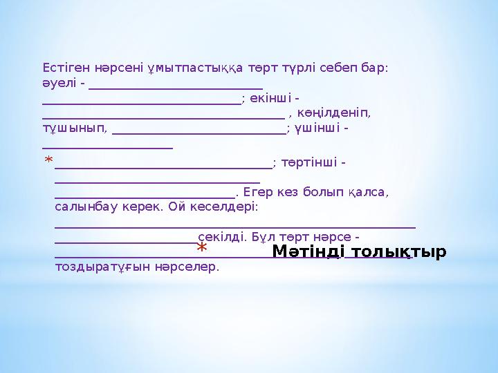 * Мәтінді толықтырЕстіген нәрсені ұмытпастыққа төрт түрлі себеп бар: әуелі - ____________________________ _________