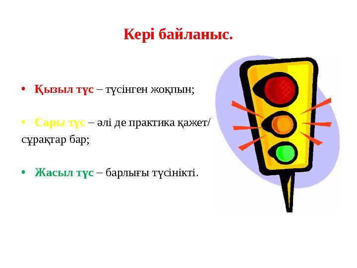 Кері байланыс. • Қызыл түс – түсінген жоқпын; • Сары түс – әлі де практика қажет/ сұрақтар бар; • Жасыл түс – барлығы түсін