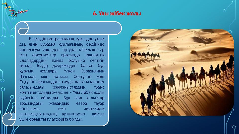 6. Ұлы жібек жолы Еліміздің географиялық тұрғыдан ұтым ды, яғни Еуразия құрлығының кін дігінде орналасуы ежелд