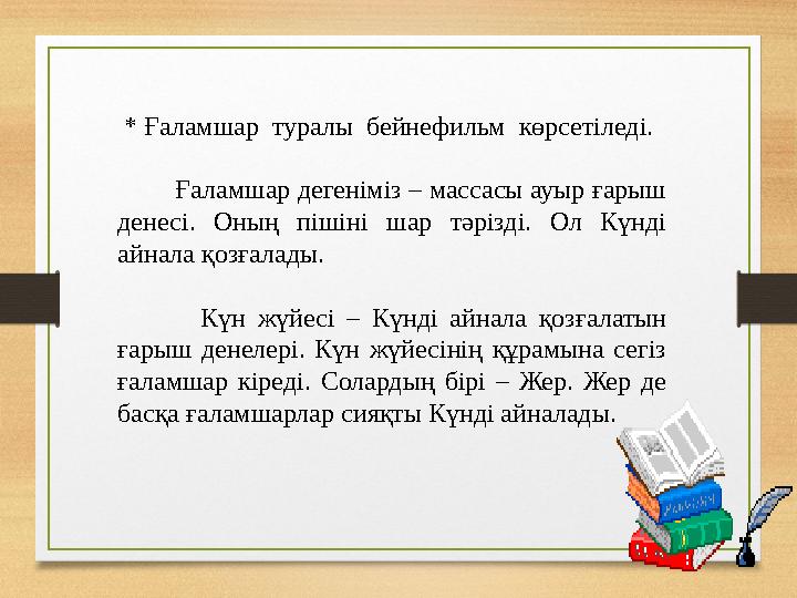 * Ғаламшар туралы бейнефильм көрсетіледі. Ғаламшар дегеніміз – массасы ауыр ғарыш денесі. Оның пішіні ша