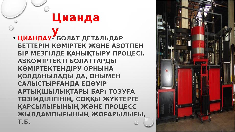 • ЦИАНДАУ – БОЛАТ ДЕТАЛЬДАР БЕТТЕРІН КӨМІРТЕК ЖӘНЕ АЗОТПЕН БІР МЕЗГІЛДЕ ҚАНЫҚТЫРУ ПРОЦЕСІ. АЗКӨМІРТЕКТІ БОЛАТТАРДЫ КӨМІРТЕКТ