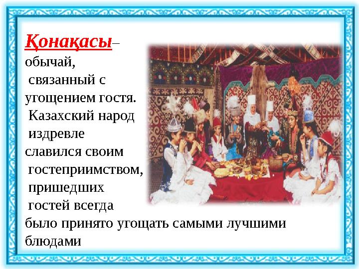 Қонақасы – обычай, связанный с угощением гостя. Казахский народ издревле славился своим гостеприимством, пришедших гост