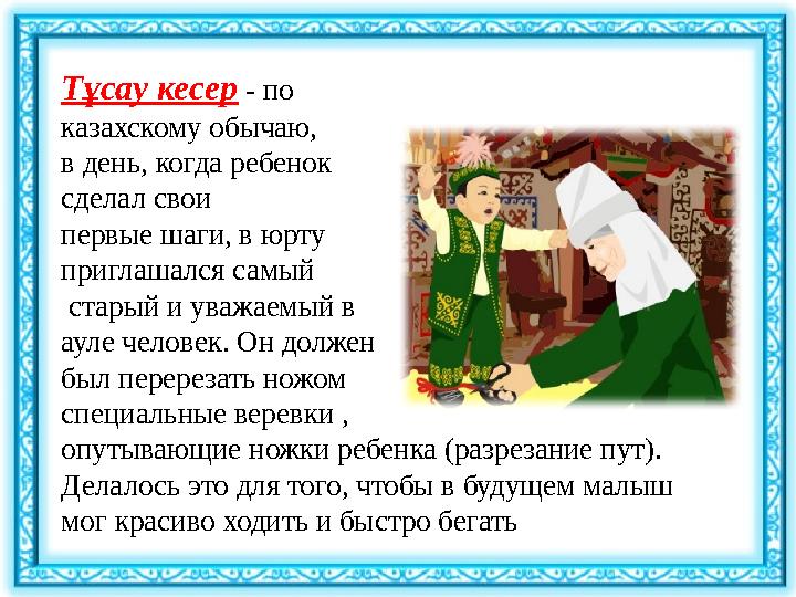 Тұсау кесер - по казахскому обычаю, в день, когда ребенок сделал свои первые шаги, в юрту приглашался самый старый и уваж