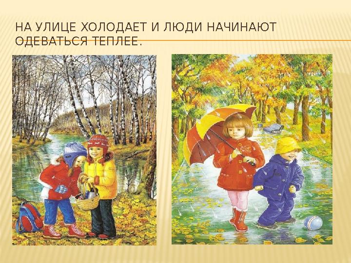 НА УЛИЦЕ ХОЛОДАЕТ И ЛЮДИ НАЧИНАЮТ ОДЕВАТЬСЯ ТЕПЛЕЕ.