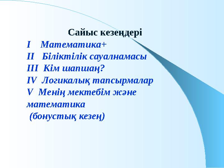 Сайыс кезеңдері І Математика+ ІІ Біліктілік сауалнамасы ІІІ Кім шапшаң? І V Логикалық тапсырмалар V Менің мектебім жән