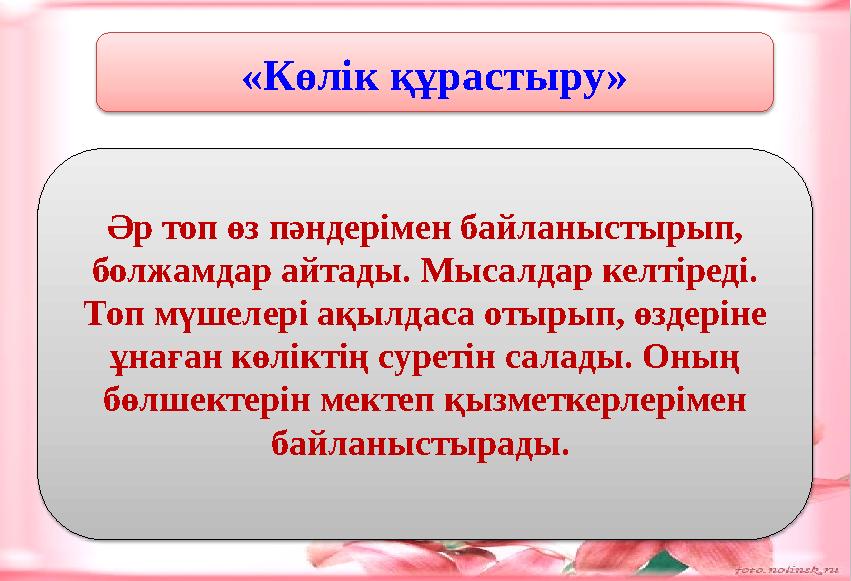 «Көлік құрастыру» Әр топ өз пәндерімен байланыстырып, болжамдар айтады. Мысалдар келтіреді. Топ мүшелері ақылдаса отырып, өзде