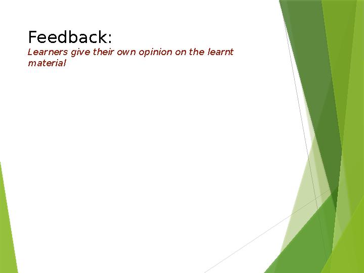 Feedback: Learners give their own opinion on the learnt material