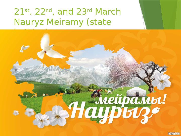 21 st . 22 nd , and 23 rd March Nauryz Meiramy (state holiday)