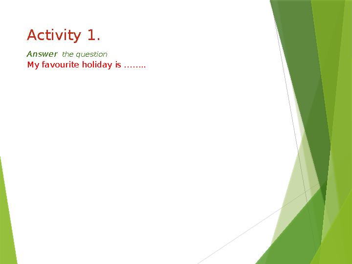 Activity 1. Answer the question My favourite holiday is ……..