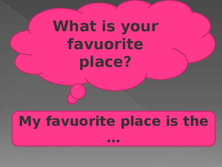 What is your favuorite place? My favuorite place is the …