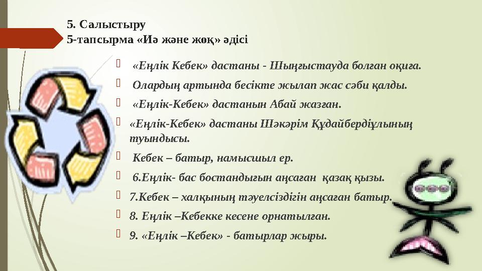 5. Салыстыру 5-тапсырма «Иә және жоқ» әдісі  «Еңлік Кебек» дастаны - Шыңғыстауда болған оқиға.  Олардың артында бесікте