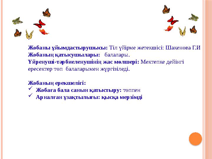 Жобаны ұйымдастырушысы: Тіл үйірме жетекшісі: Шакенова Г.И Жобаның қатысушылары: балалары. Үйренуші-тәрбиеленушінің жас мө