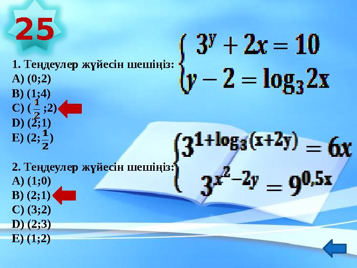 1. Теңдеулер жүйесін шешіңіз: А) (0;2) В) (1;4) С) ( ;2) D ) (2;1) Е) (2; ) 2. Теңдеулер жүйесін шешіңіз: А) (1;0) В)