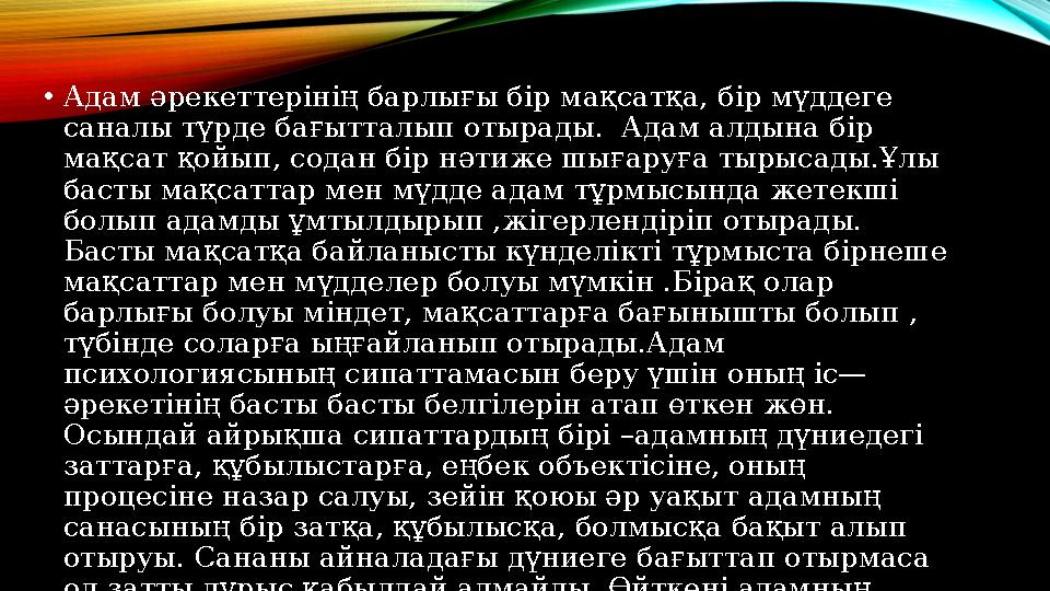 • Адам әрекеттерінің барлығы бір мақсатқа, бір мүддеге саналы түрде бағытталып отырады. Адам алдына бір мақсат қойып, содан б