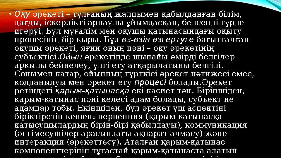 • Оқу әрекеті – тұлғаның жалпымен қабылданған білім, дағды, іскерлікті арнаулы ұйымдасқан, белсенді түрде игеруі. Бұл мұғалім