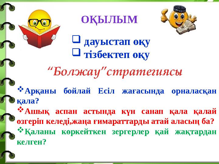 ОҚЫЛЫМ  дауыстап оқу  тізбектеп оқу “ Болжау”с тратегиясы  Арқаны бойлай Есіл жағасында орналасқан қала?  Ашық асп