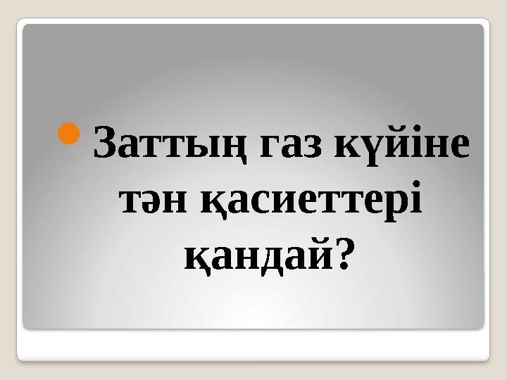  Заттың газ күйіне тән қасиеттері қандай?