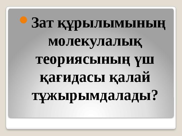  Зат құрылымының молекулалық теориясының үш қағидасы қалай тұжырымдалады?