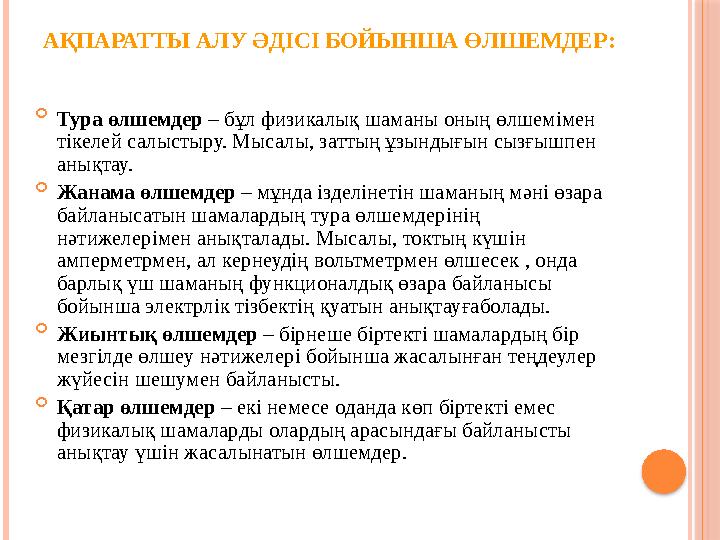 АҚПАРАТТЫ АЛУ ӘДІСІ БОЙЫНША ӨЛШЕМДЕР:  Тура өлшемдер – бұл физикалық шаманы оның өлшемімен тікелей салыстыру. Мысалы, затты