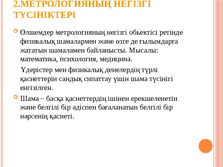 2.МЕТРОЛОГИЯНЫҢ НЕГІЗГІ ТҮСІНІКТЕРІ  Өлшемдер метрологияның негізгі обьектісі ретінде физикалық шамалармен және өзге де ғылым
