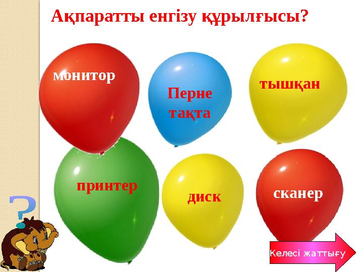 Ақпаратты енгізу құрылғысы? тышқан принтер сканерПерне тақта дискмонитор Келесі жаттығу