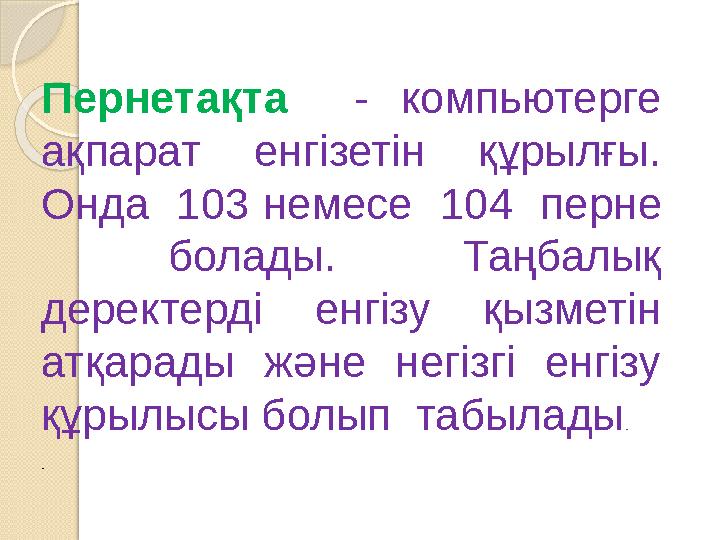 Пернетақта - компьютерге ақпарат енгізетін құрылғы. Онда 103 немесе 10 4 перне болады. Таңбалық деректерді ен