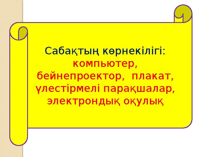 Сабақтың көрнекілігі: компьютер, бейнепроектор, плакат, үлестірмелі парақшалар, электрондық оқулық