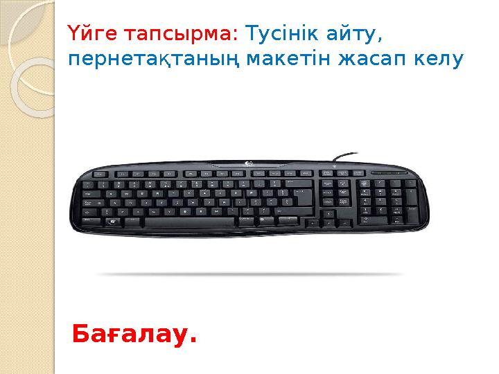 Үйге тапсырма: Тусінік айту, пернетақтаның макетін жасап келу Бағалау.