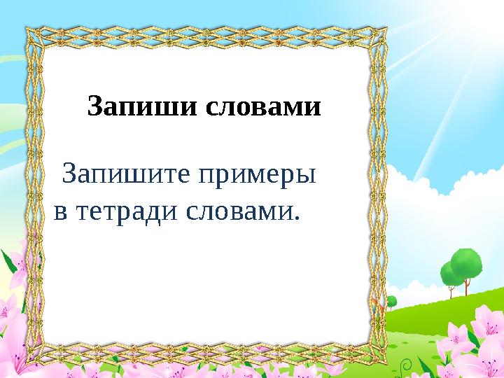 Запиши словами Запишите примеры в тетради словами.