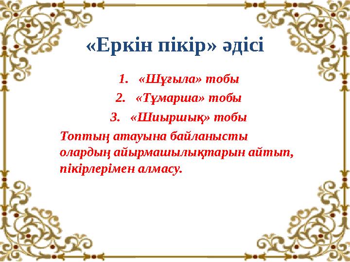 «Еркін пікір» әдісі 1. «Шұғыла» тобы 2. «Тұмарша» тобы 3. «Шиыршық» тобы Топтың атауына байланысты олардың айырмашылықтарын айт