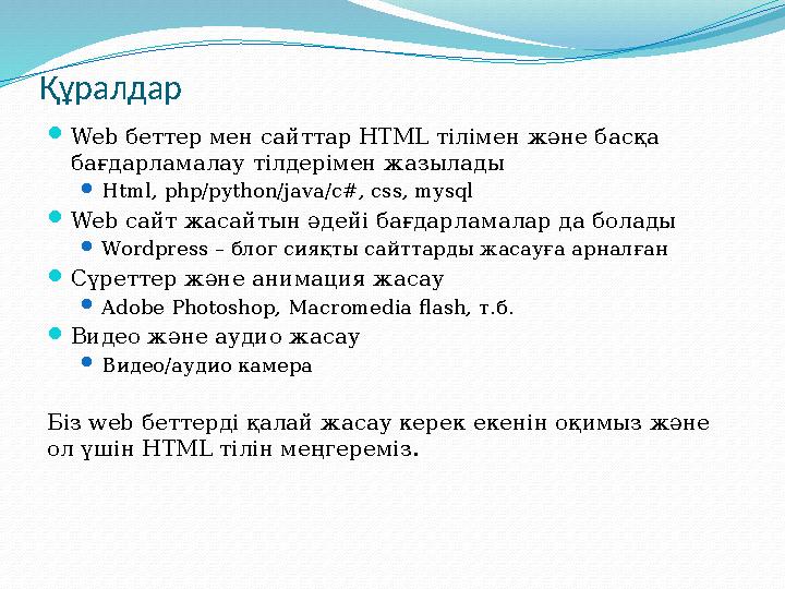 Құралдар  Web беттер мен сайттар HTML тілімен және басқа бағдарламалау тілдерімен жазылады  Html, php/python/java/c#, css,