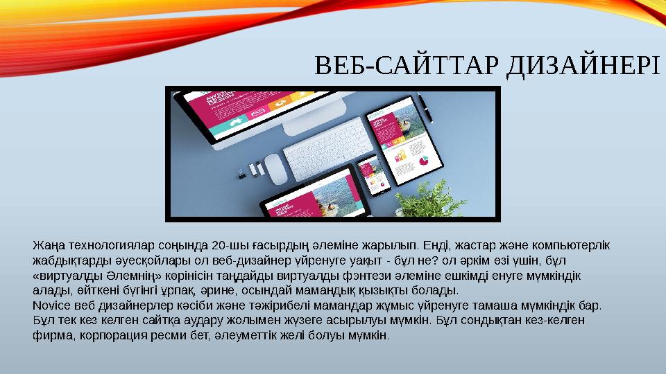 ВЕБ-САЙТТАР ДИЗАЙНЕРІ Жаңа технологиялар соңында 20-шы ғасырдың әлеміне жарылып. Енді, жастар және компьютерлік жабдықтарды әуе ВЕБ-САЙТТАР ДИЗАЙНЕРІ Жаңа технологиялар соңында 20-шы ғасырдың әлеміне жарылып. Енді, жастар және компьютерлік жабдықтарды әуе