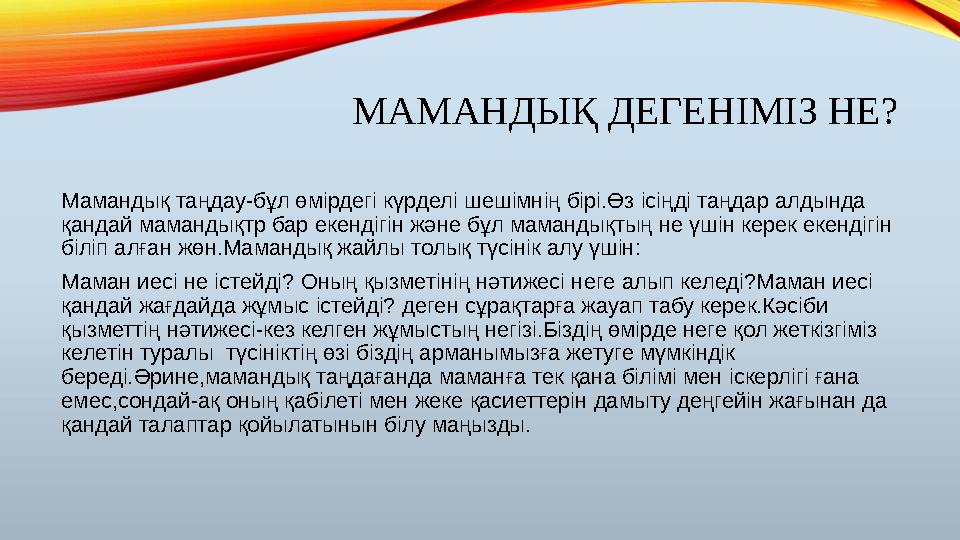 МАМАНДЫҚ ДЕГЕНІМІЗ НЕ? Мамандық таңдау-бұл өмірдегі күрделі шешімнің бірі.Өз ісіңді таңдар алдында қандай мамандықтр бар екенді МАМАНДЫҚ ДЕГЕНІМІЗ НЕ? Мамандық таңдау-бұл өмірдегі күрделі шешімнің бірі.Өз ісіңді таңдар алдында қандай мамандықтр бар екенді