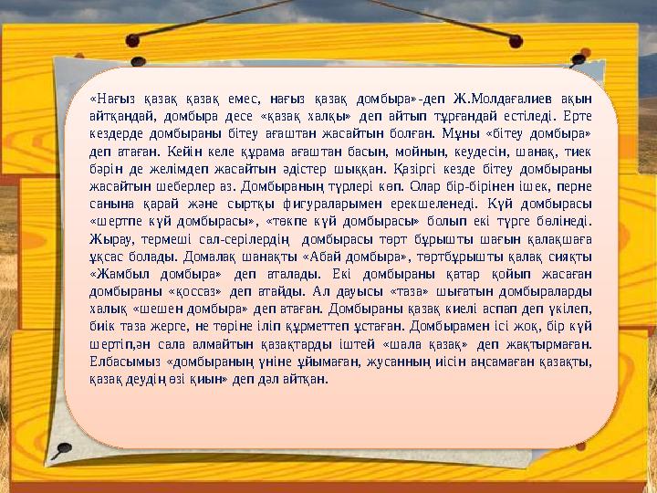 «Нағыз қазақ қазақ емес, нағыз қазақ домбыра»-деп Ж.Молдағалиев ақын айтқандай, домбыра десе «қазақ халқы» деп ай